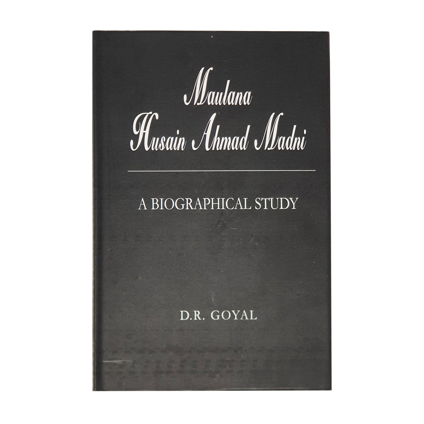 Maulana Husain Ahmad Madani: A Biographical Study